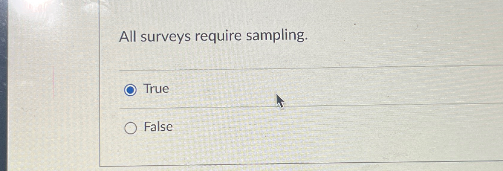 All surveys require sampling. True False 