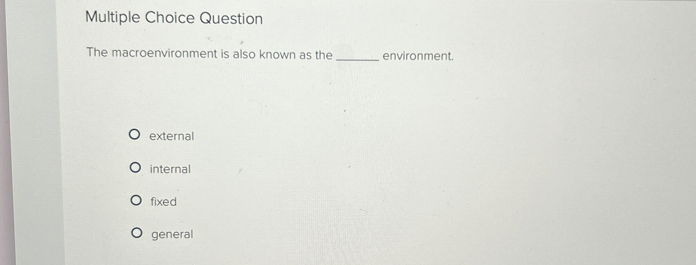  Multiple Choice Question The macroenvironment is also known as the environment.