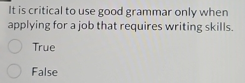  It is critical to use good grammar only when applying for