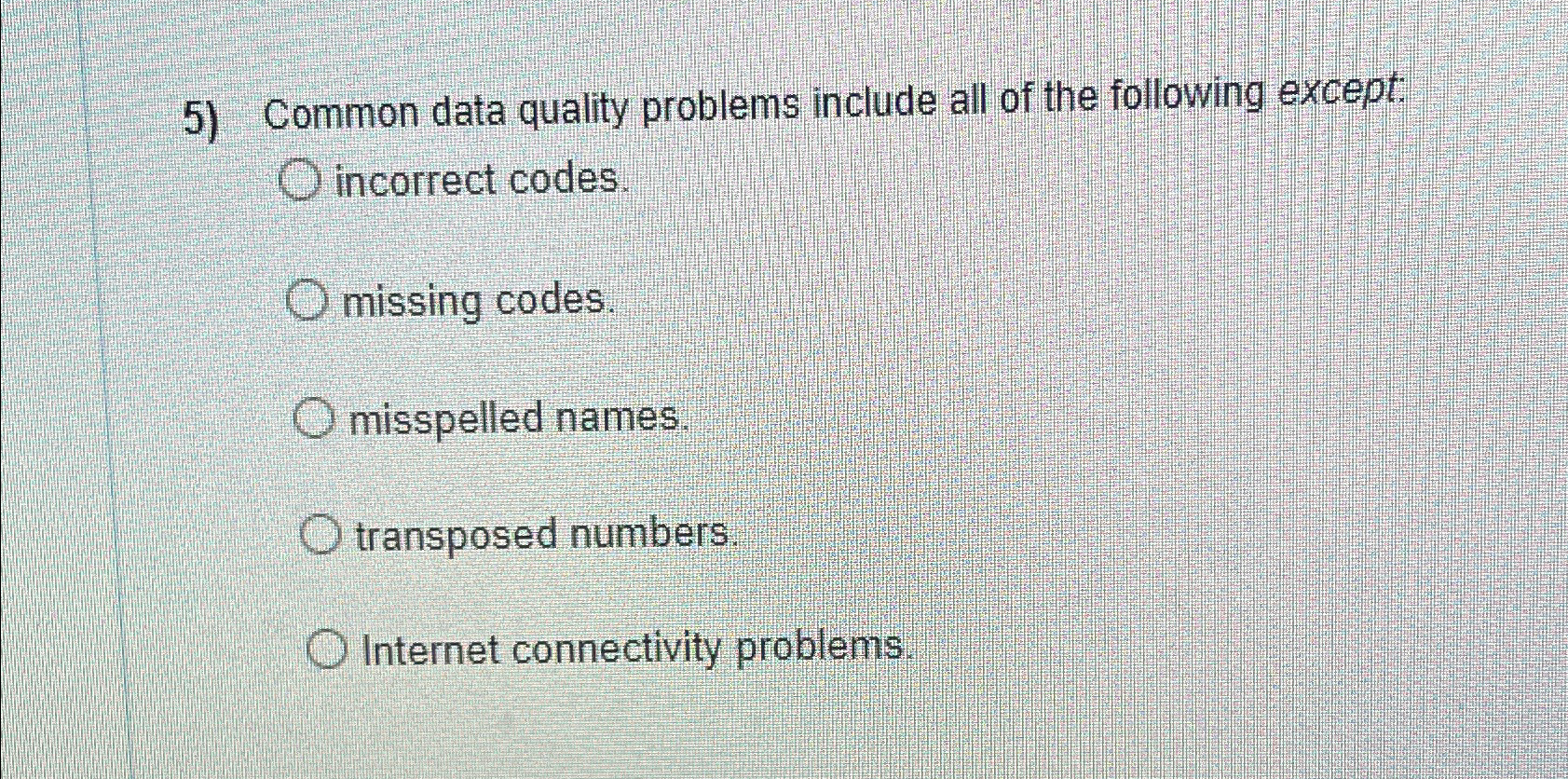  Common data quality problems include all of the following except: incorrect