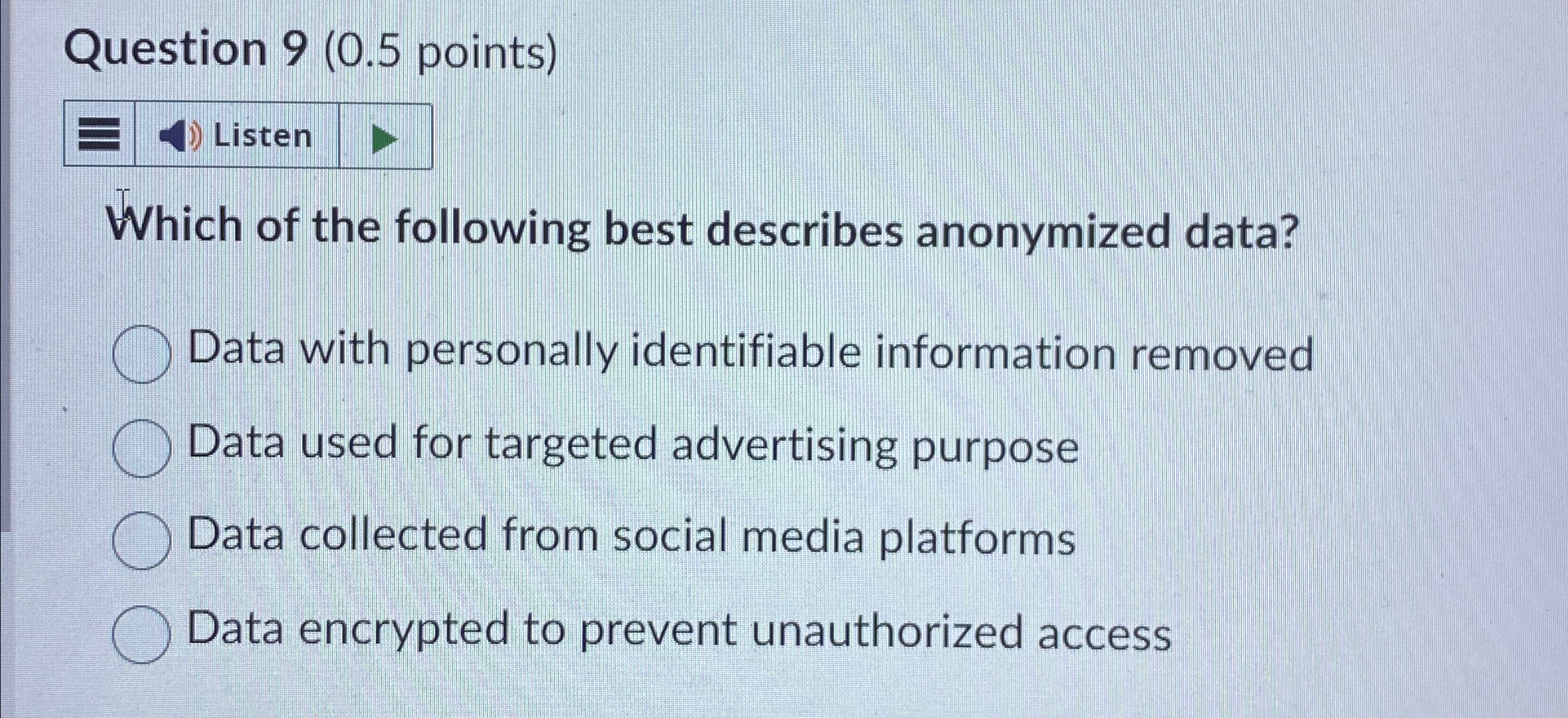  Question 9(0.5 points) Which of the following best describes anonymized data?