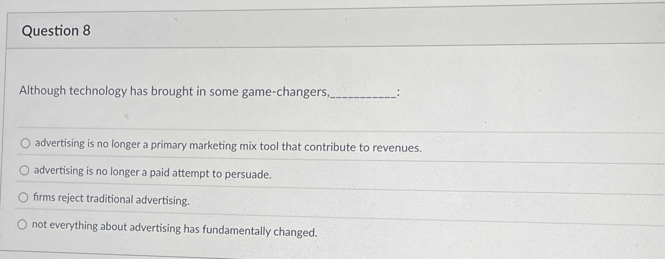  Question 8 Although technology has brought in some game-changers, advertising is