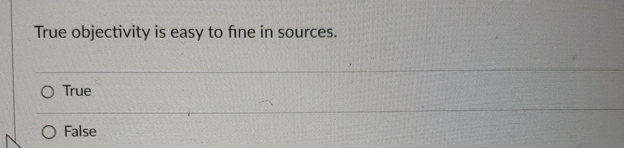 True objectivity is easy to fine in sources. True False 