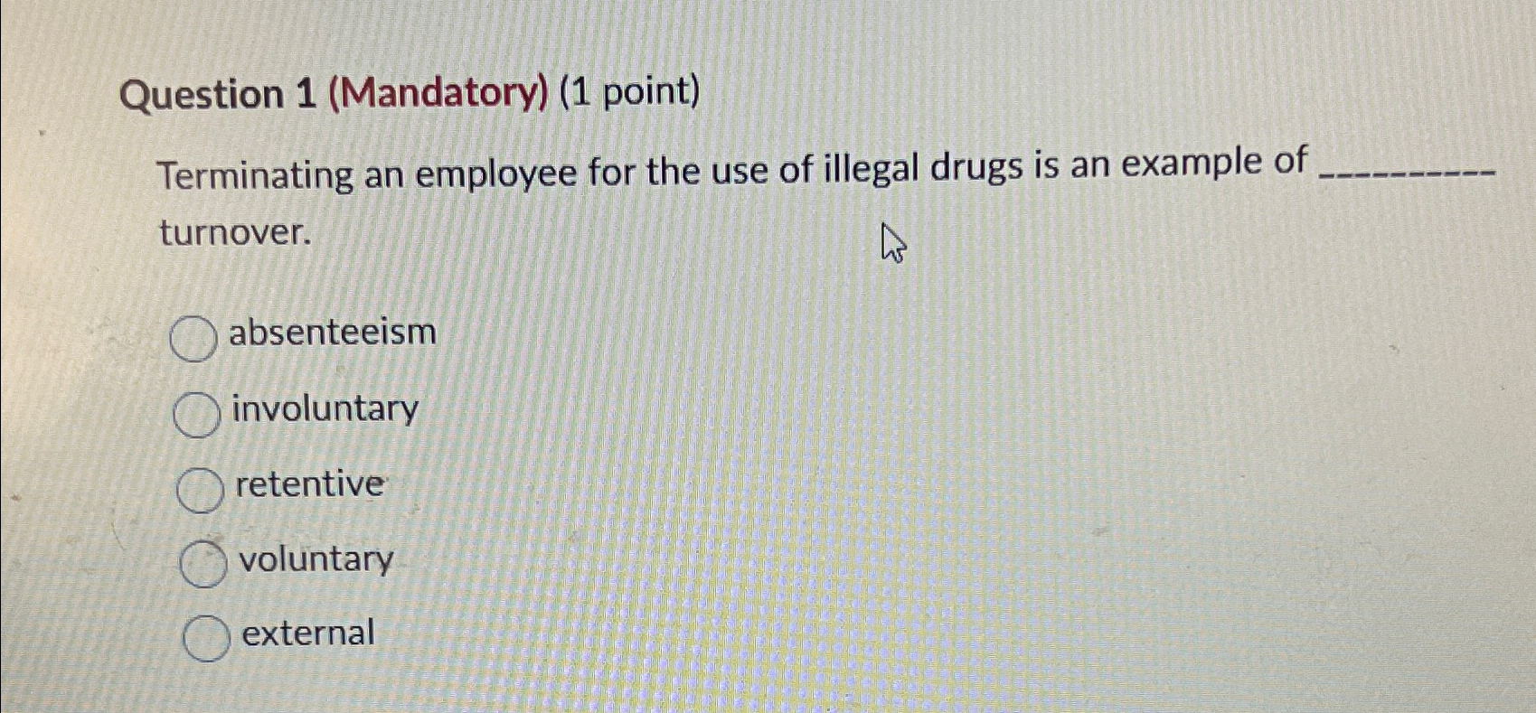  Question 1(Mandatory)(1 point) Terminating an employee for the use of illegal