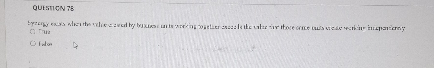  QUESTION 78 Synergy exists when the value created by business units