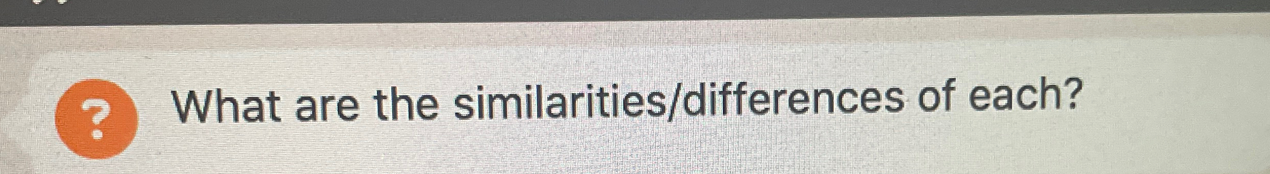  What are the similarities/differences of each? 