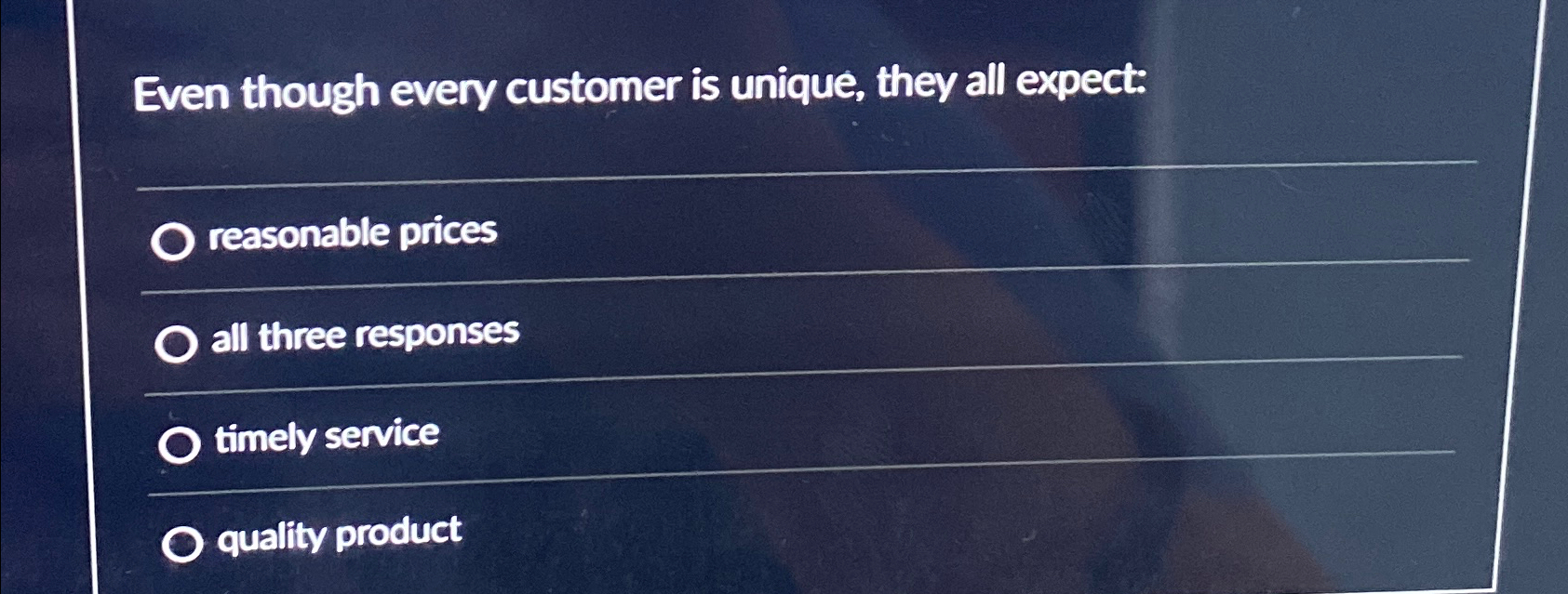  Even though every customer is unique, they all expect: reasonable prices