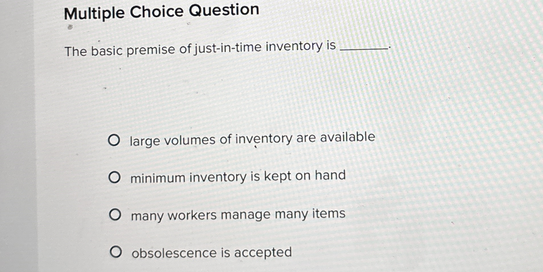 Multiple Choice Question The basic premise of just-in-time inventory is large
