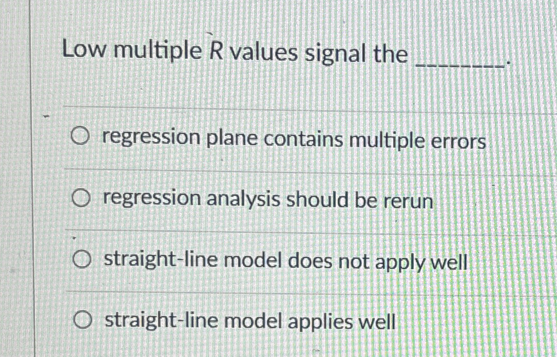  Low multiple R values signal the regression plane contains multiple errors