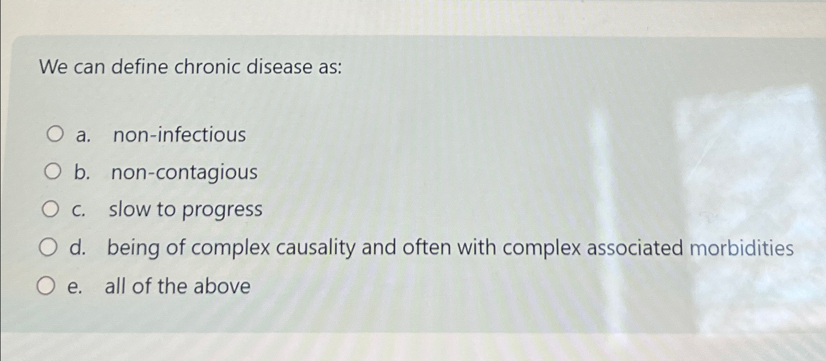  We can define chronic disease as: a. non-infectious b. non-contagious c.