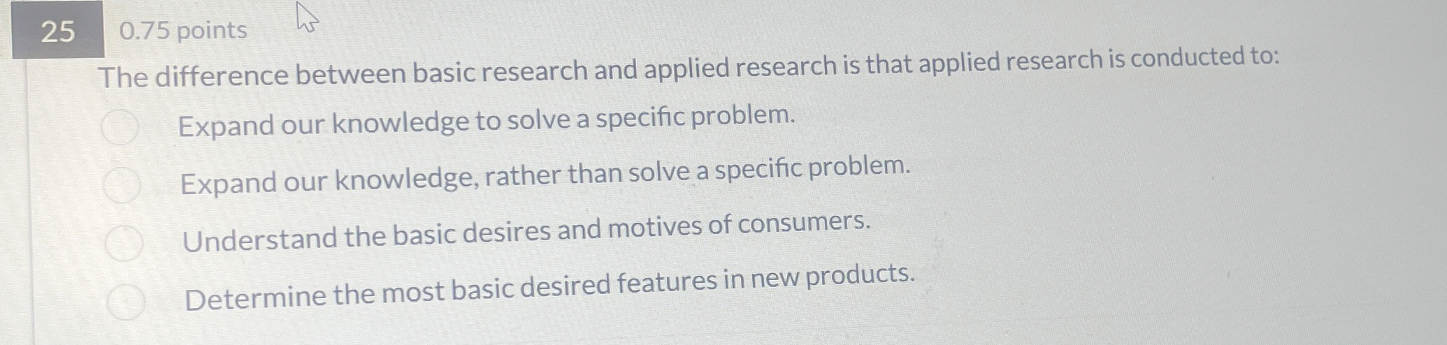  25,0.75 points The difference between basic research and applied research is