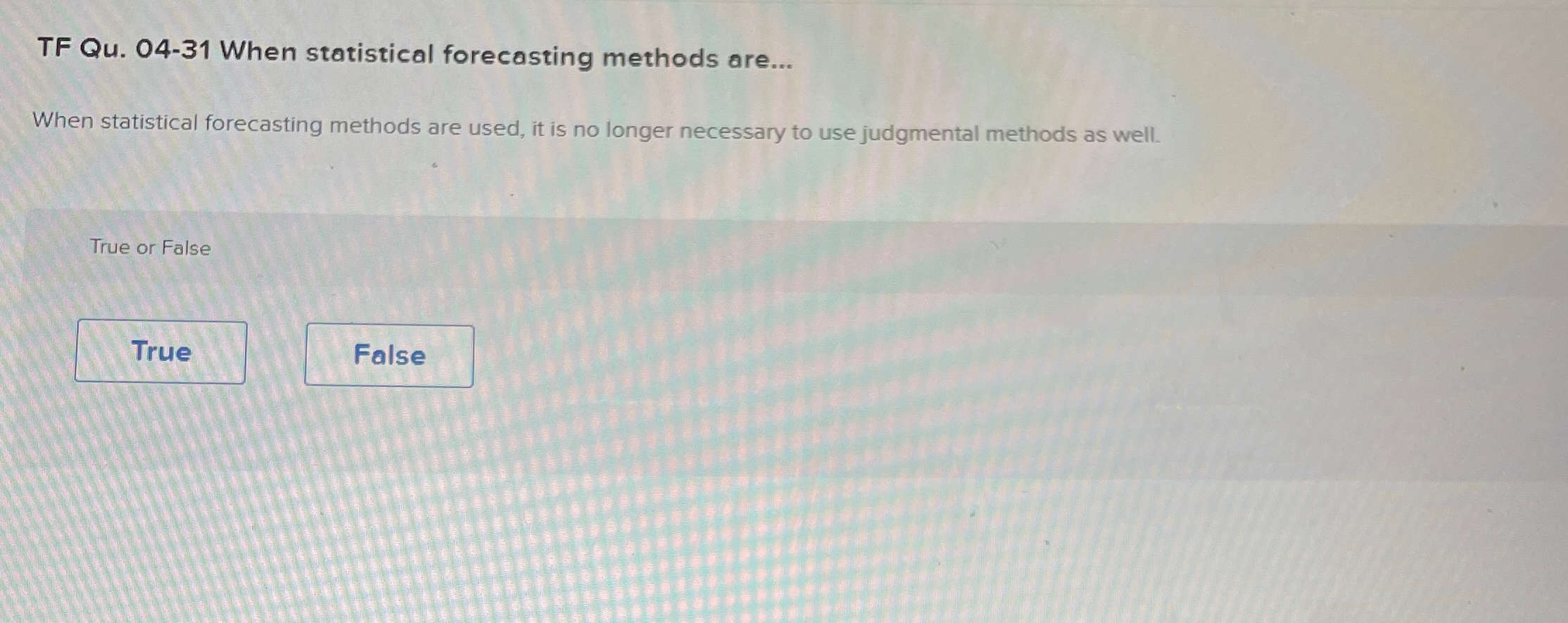  TF Qu.04-31 When statistical forecasting methods are... When statistical forecasting methods