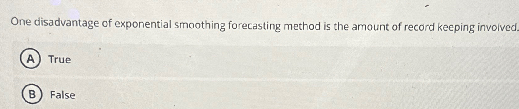  One disadvantage of exponential smoothing forecasting method is the amount of