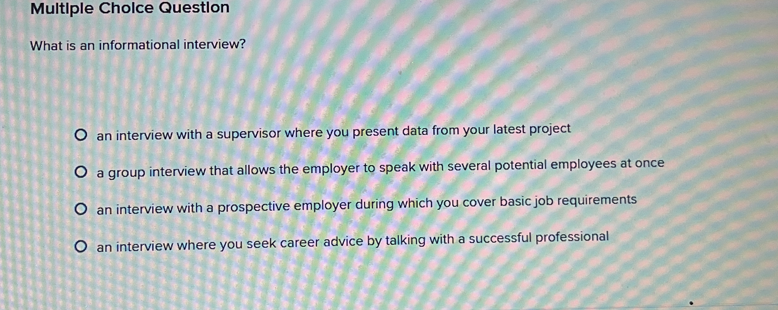  Multlple Cholce Questlon What is an informational interview? an interview with