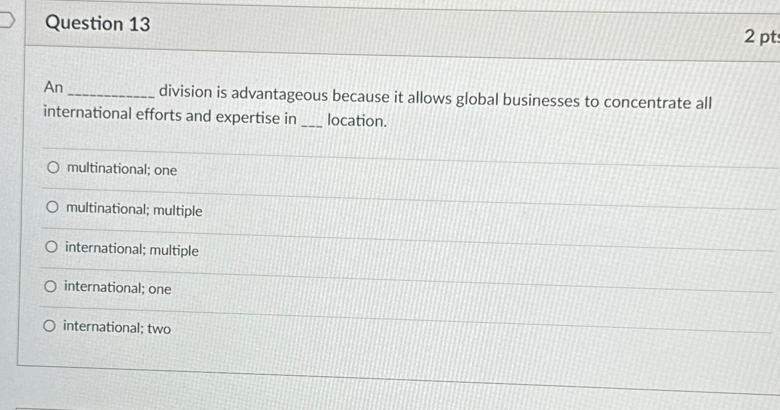  Question 13 An division is advantageous because it allows global businesses