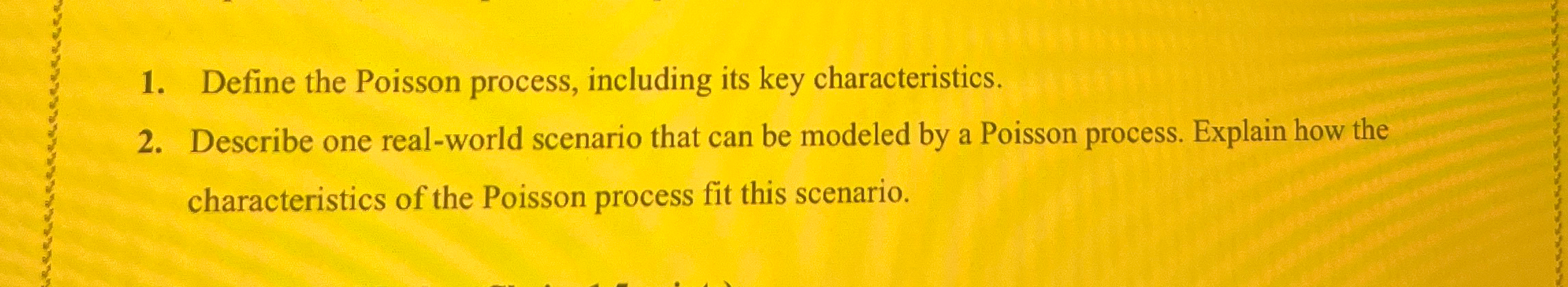  Define the Poisson process, including its key characteristics. Describe one real-world
