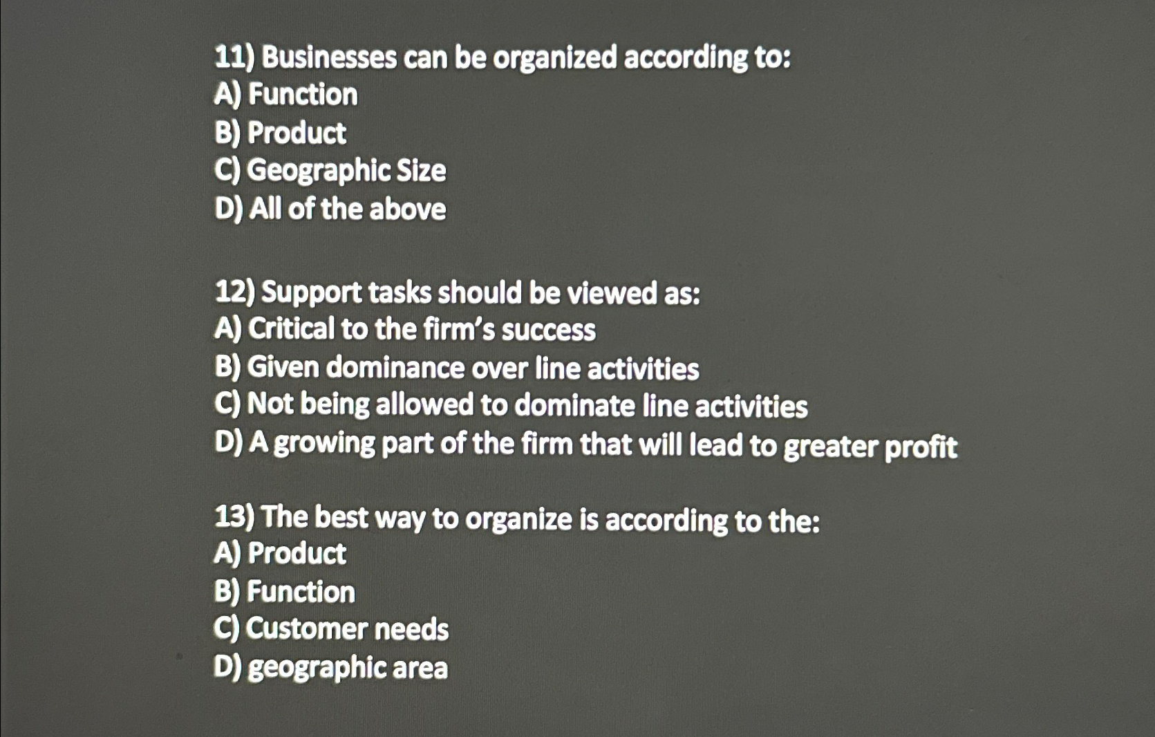  Businesses can be organized according to: A) Function B) Product C)