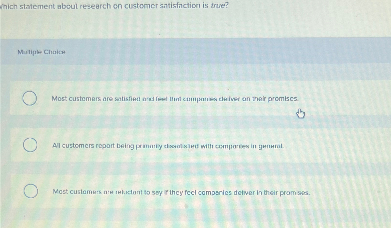  Which statement about research on customer satisfaction is true? Multiple Choice