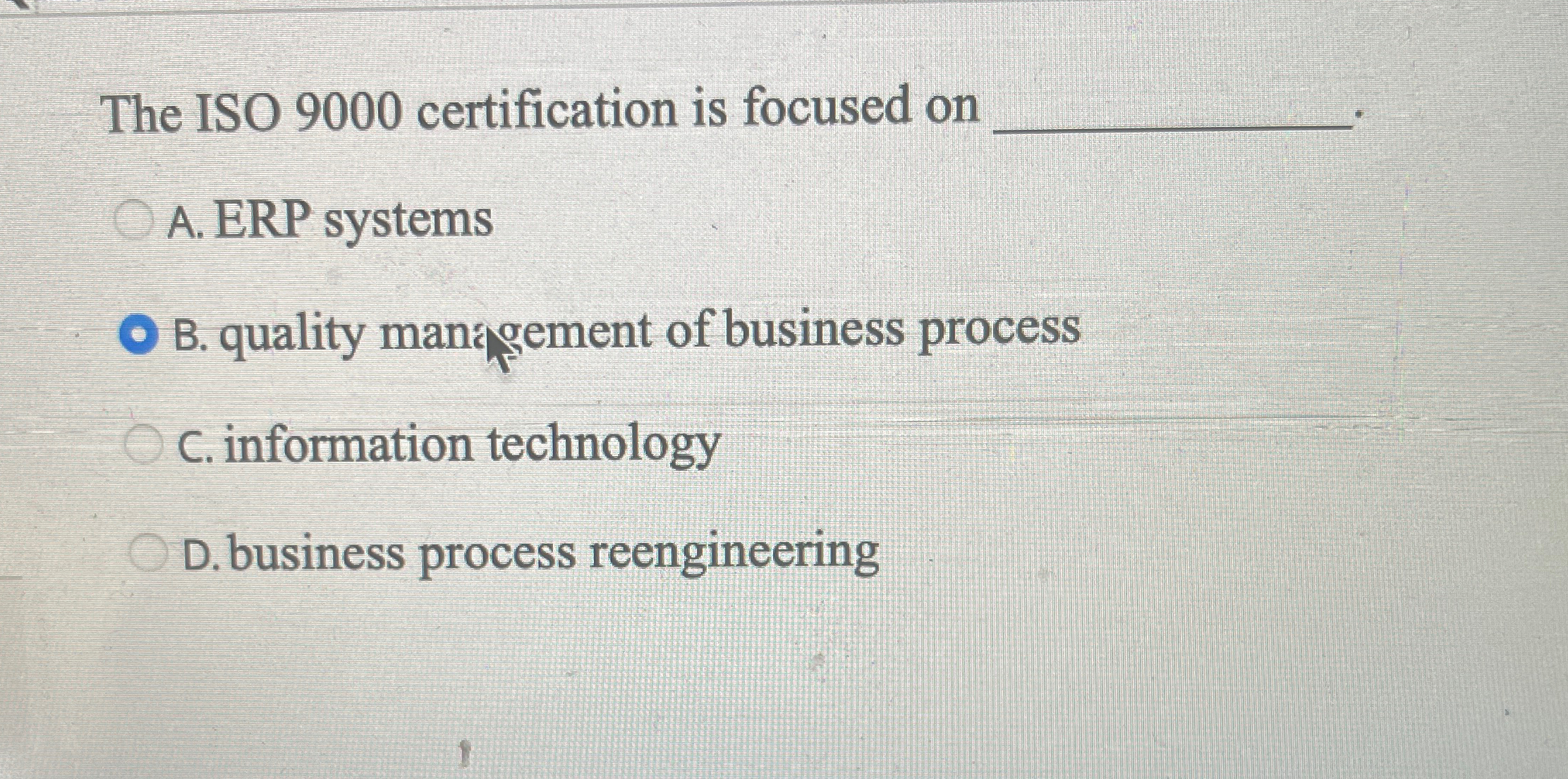  The ISO 9000 certification is focused on A. ERP systems B.