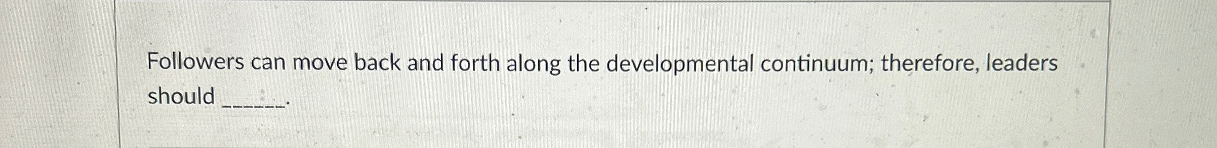  Followers can move back and forth along the developmental continuum; therefore,