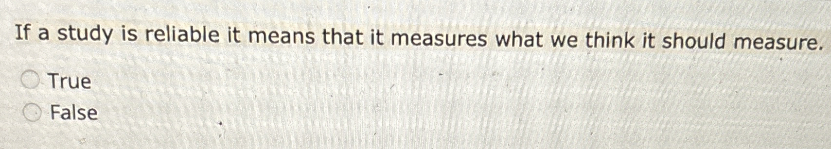  If a study is reliable it means that it measures what