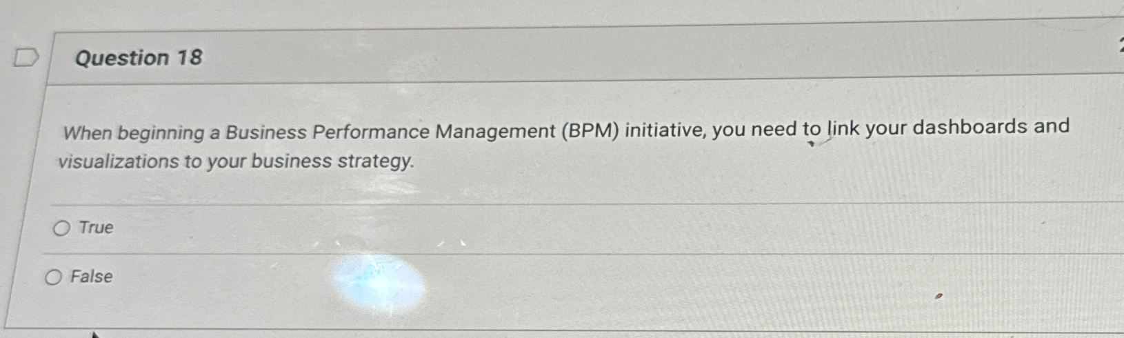  Question 18 When beginning a Business Performance Management (BPM) initiative, you