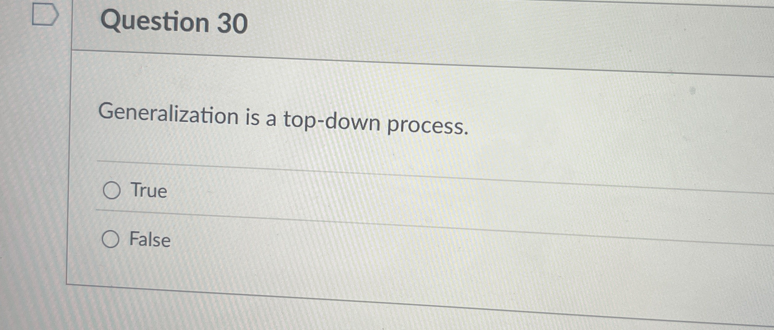  Question 30 Generalization is a top-down process. True False 