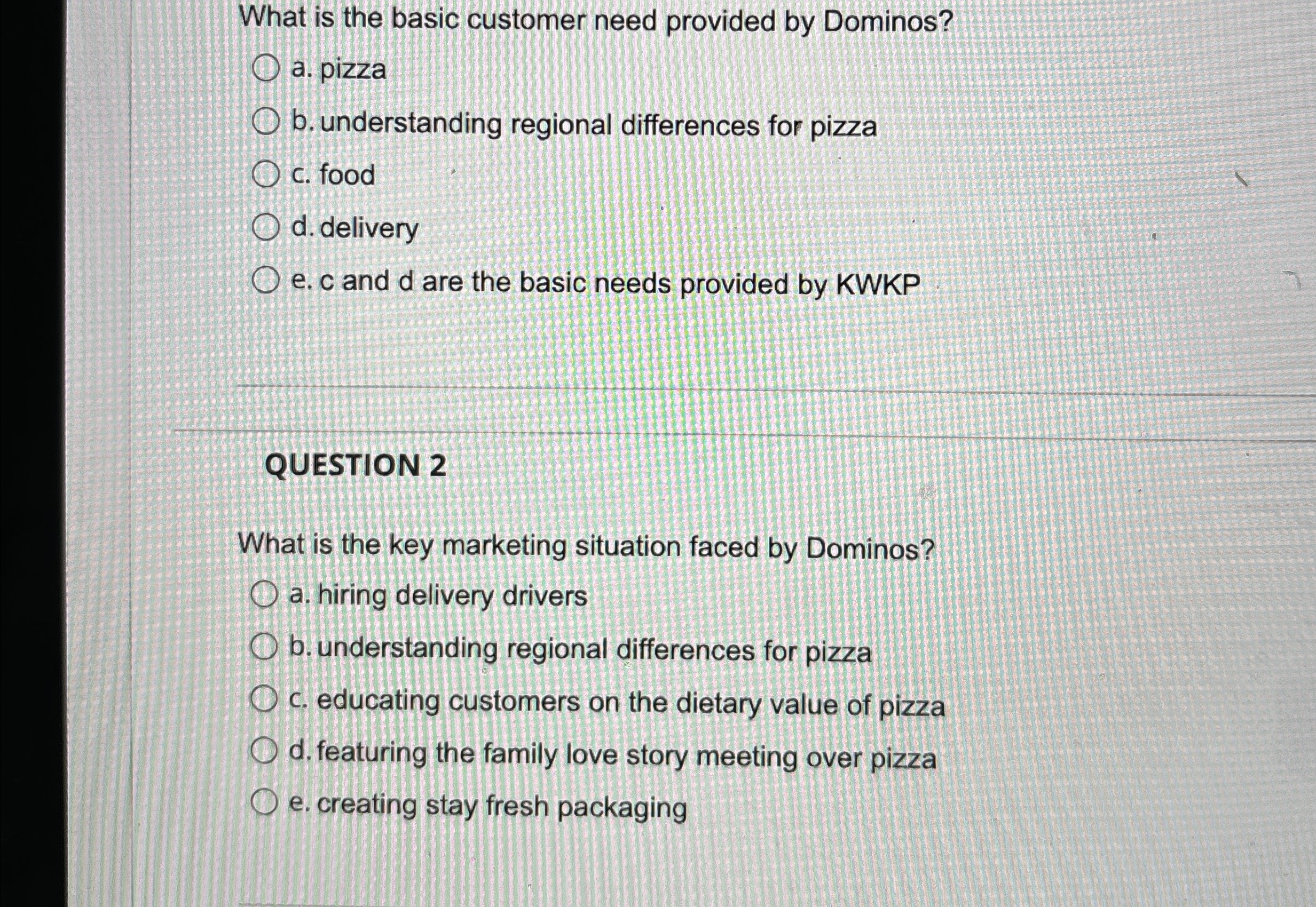  What is the basic customer need provided by Dominos? a. pizza