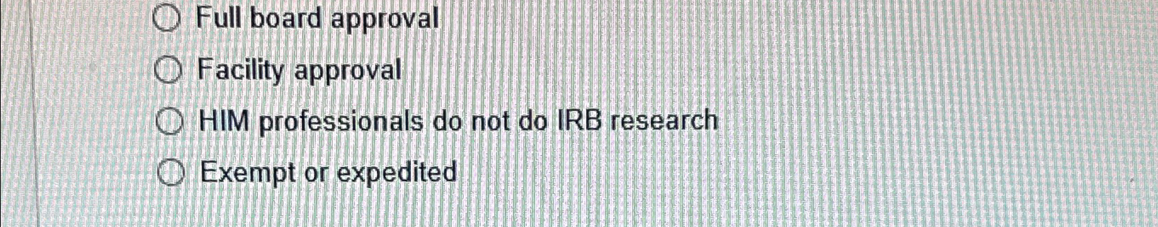  Full board approval Facility approval HIM professionals do not do IRB
