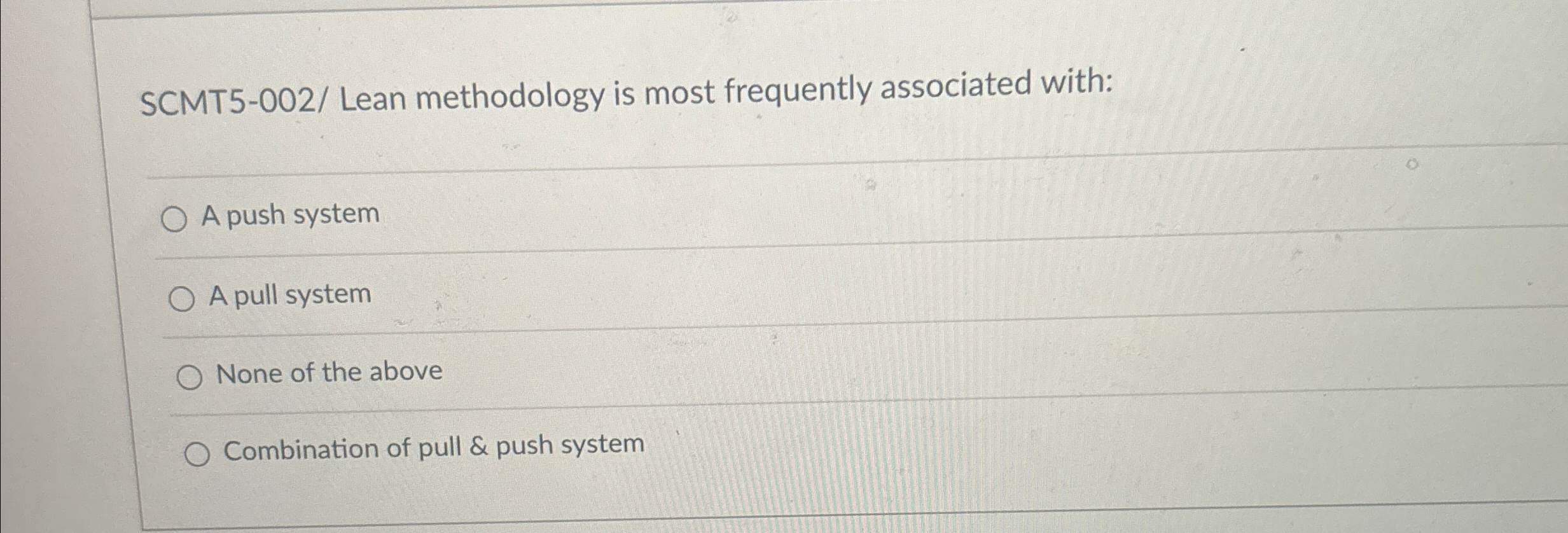  SCMT5-002/ Lean methodology is most frequently associated with: A push system