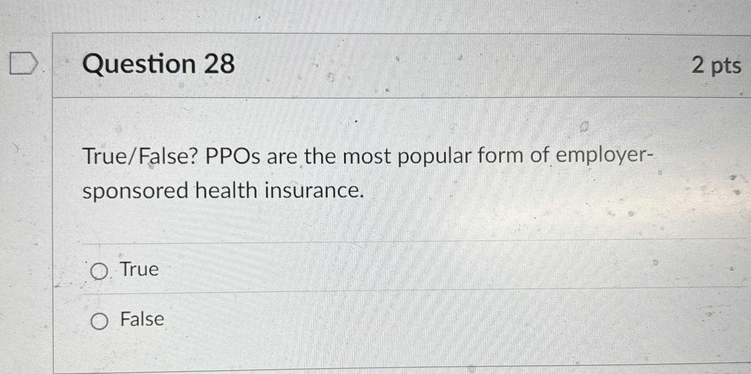  Question 28 True/False? PPOs are the most popular form of employer-