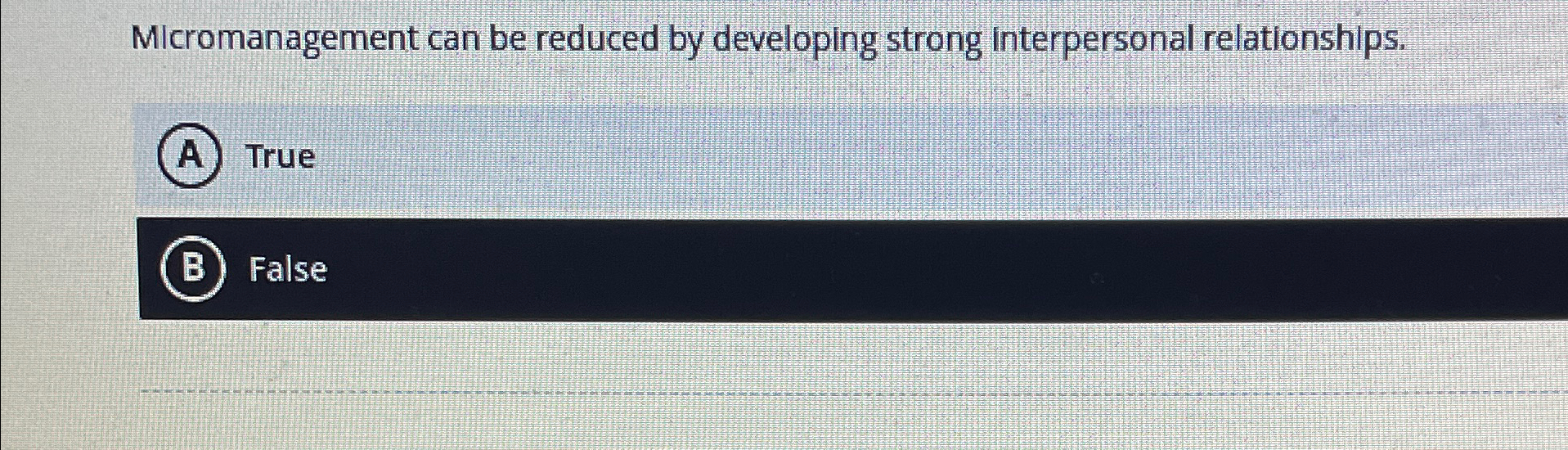  Micromanagement can be reduced by developing strong interpersonal relationships. A) True