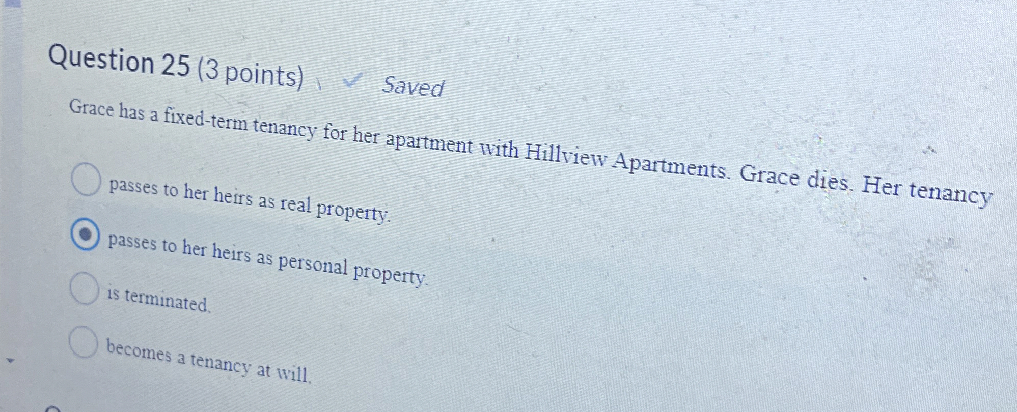  Question 25(3 points) Grace has a fixed-term tentancy for her apartment