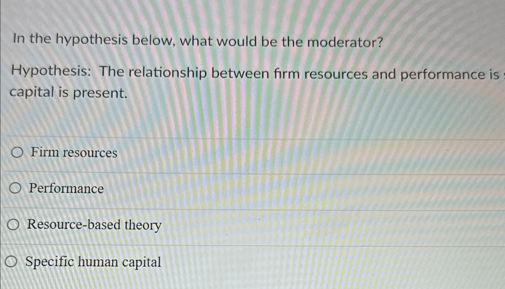  In the hypothesis below, what would be the moderator? Hypothesis: The