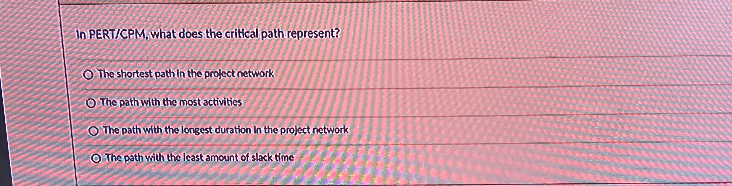  In PERT/CPM, what does the critical path represent? The shortest path