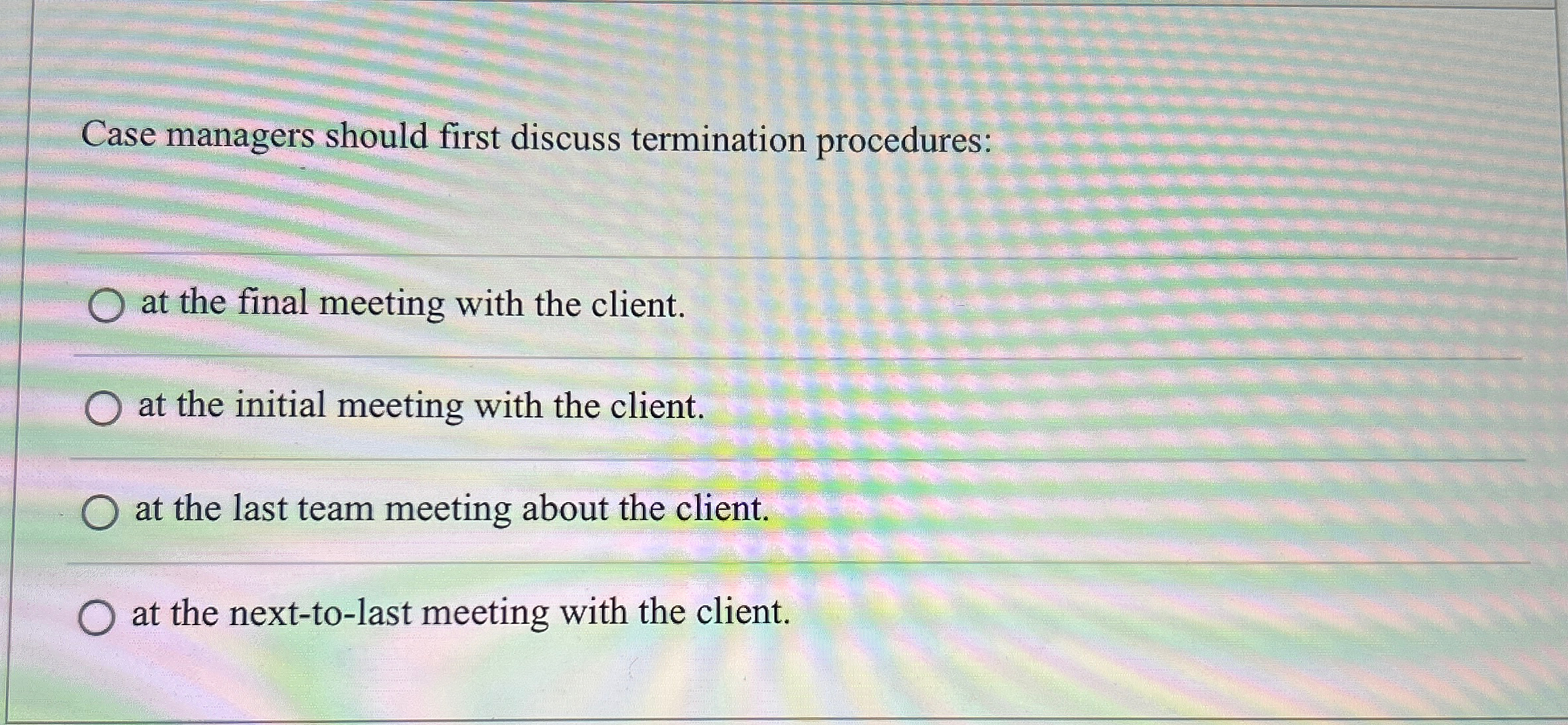 Case managers should first discuss termination procedures: at the final meeting
