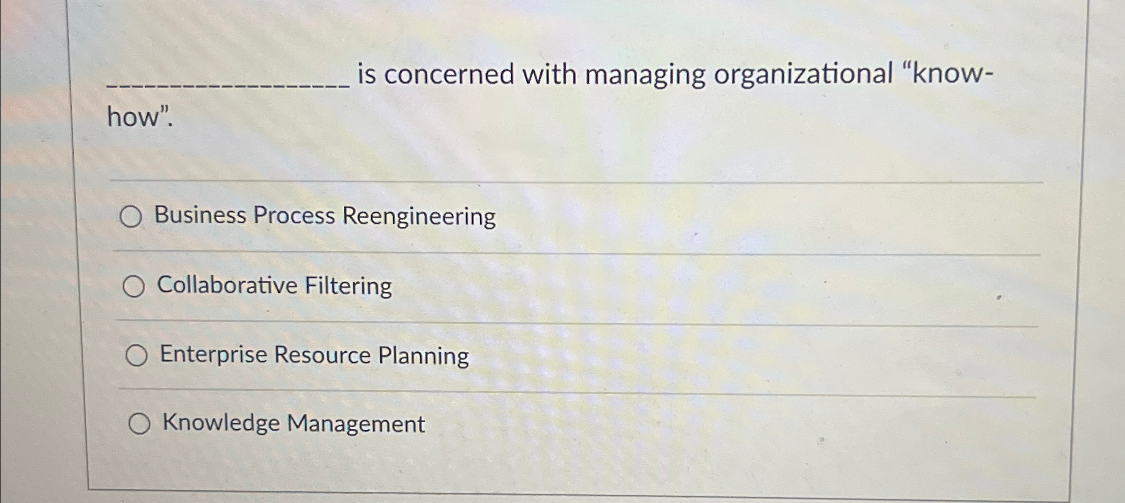  is concerned with managing organizational "knowhow". Business Process Reengineering Collaborative Filtering
