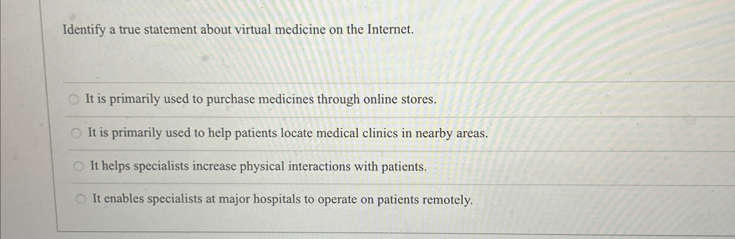  Identify a true statement about virtual medicine on the Internet. q,