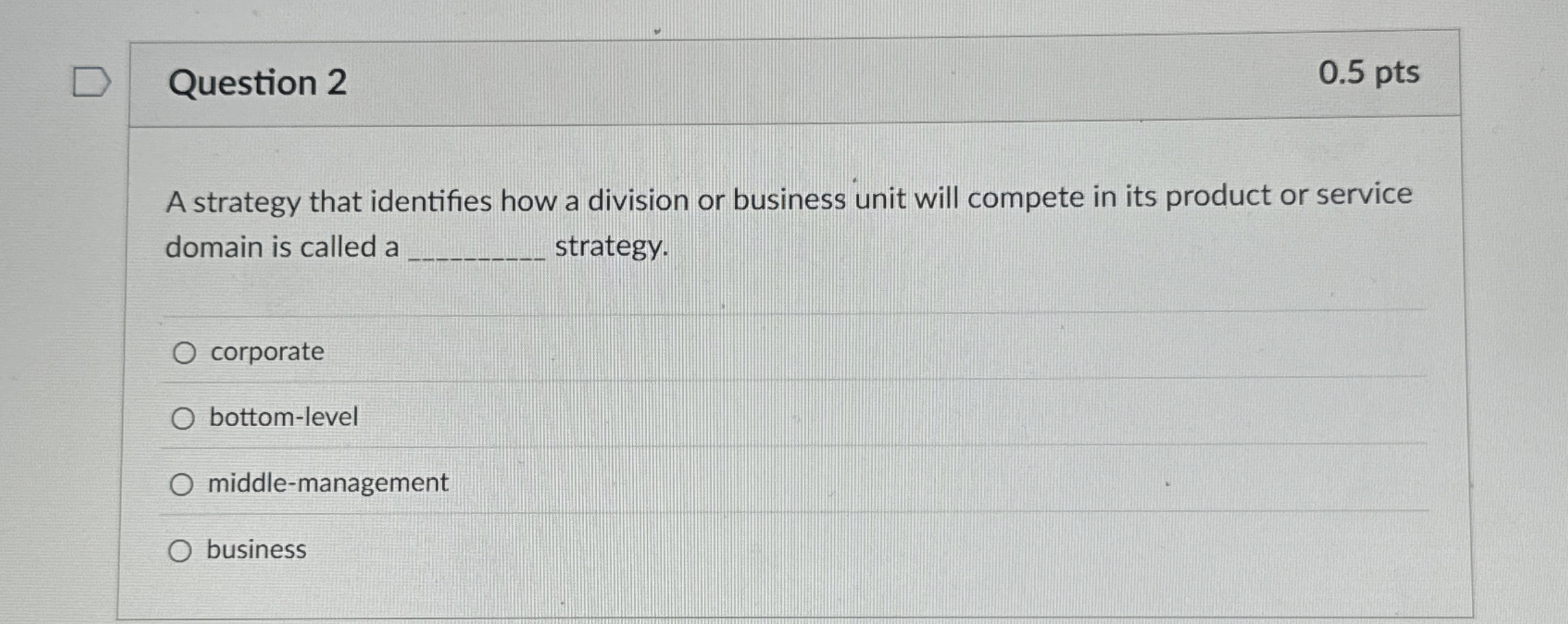  Question 2 A strategy that identifies how a division or business