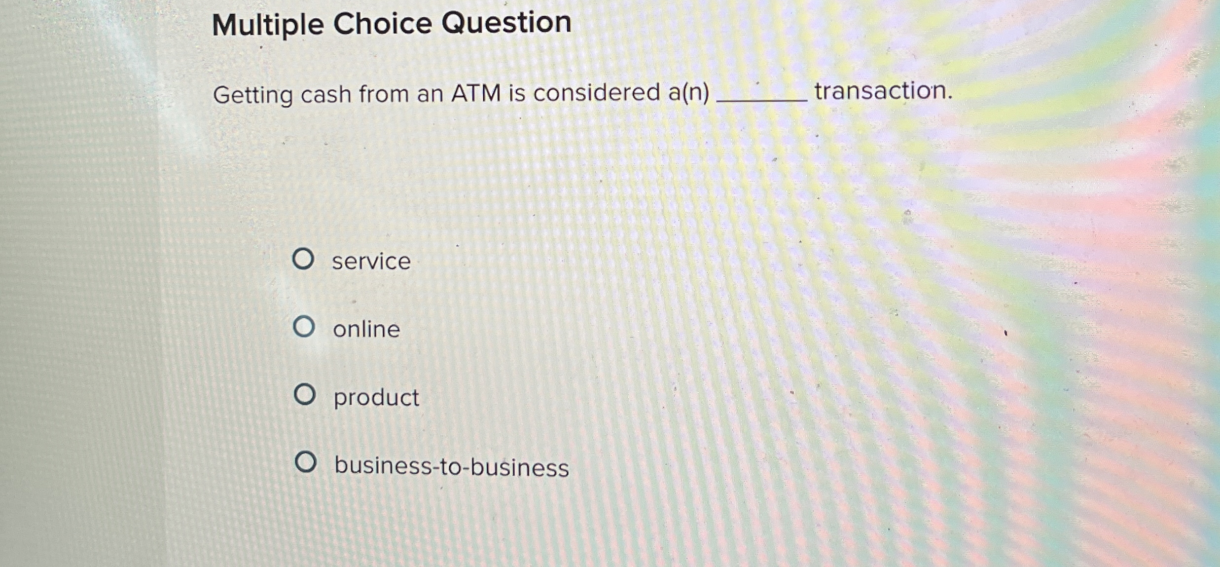  Multiple Choice Question Getting cash from an ATM is considered a(n)