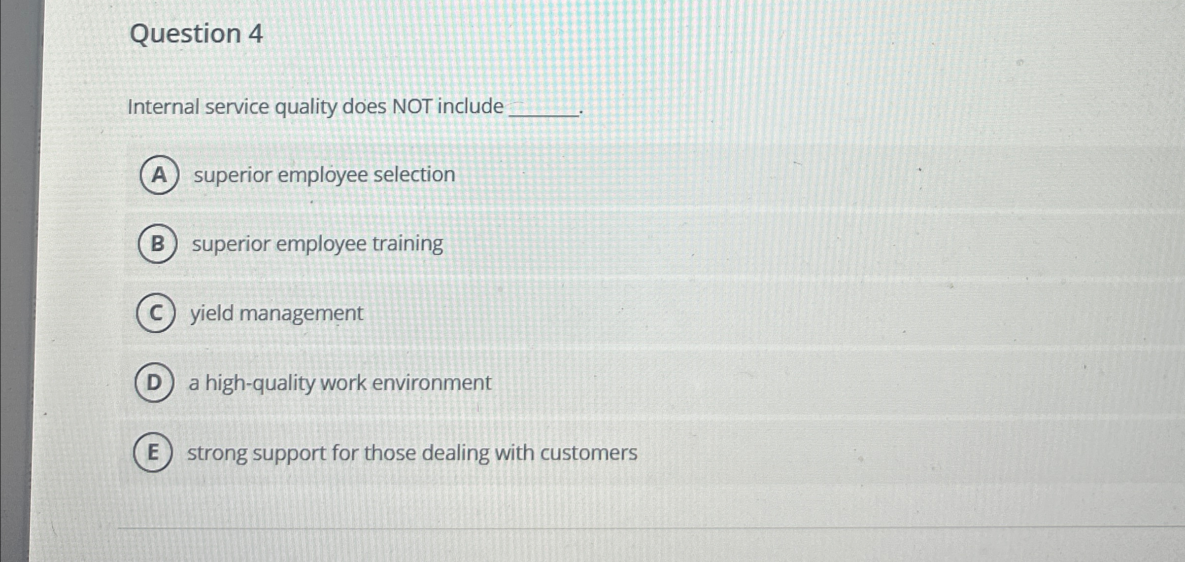  Question 4 Internal service quality does NOT include superior employee selection
