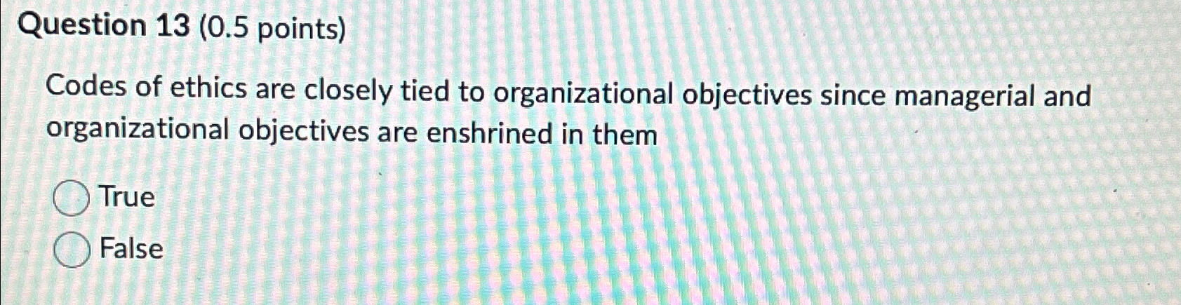  Question 13(0.5 points) Codes of ethics are closely tied to organizational