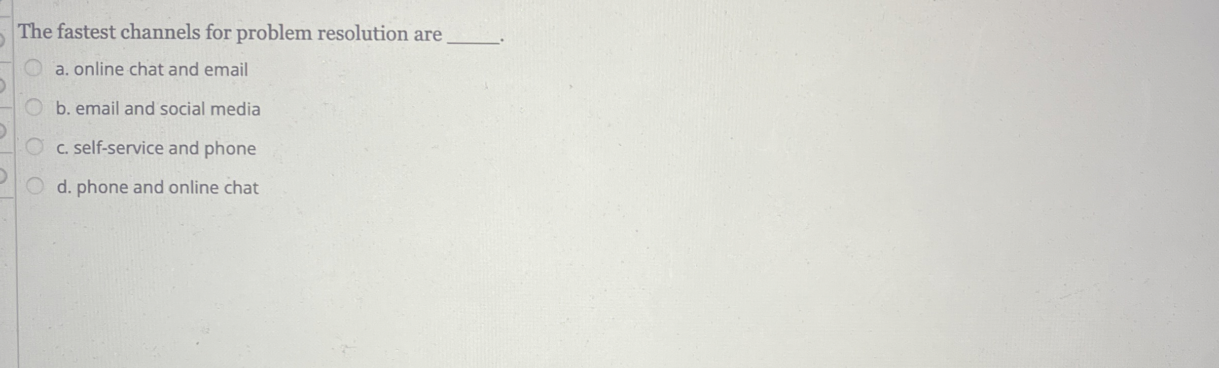  The fastest channels for problem resolution are a. online chat and