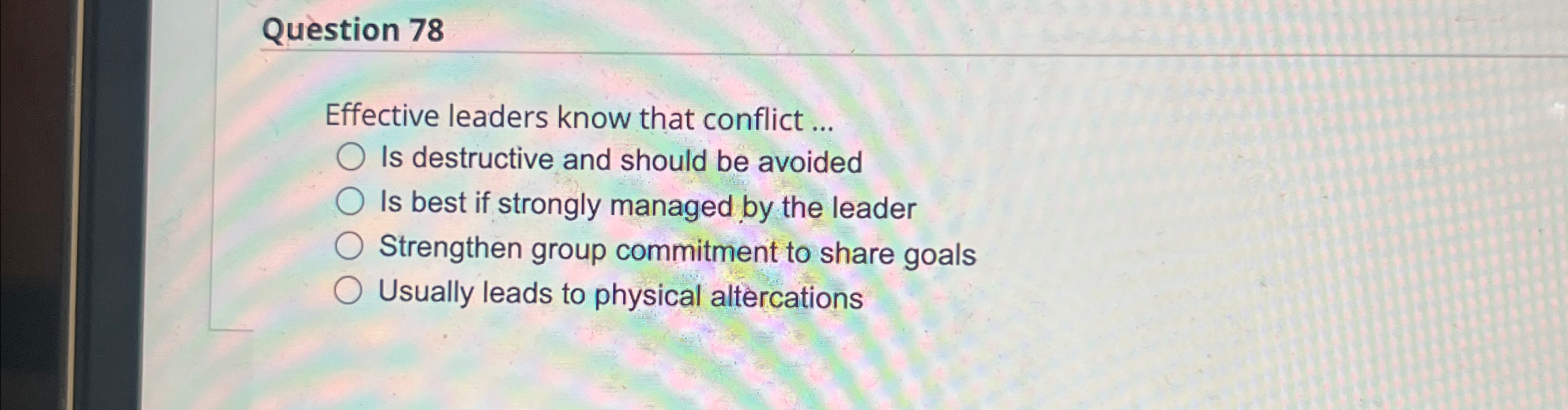 Question 78 Effective leaders know that conflict ... Is destructive and