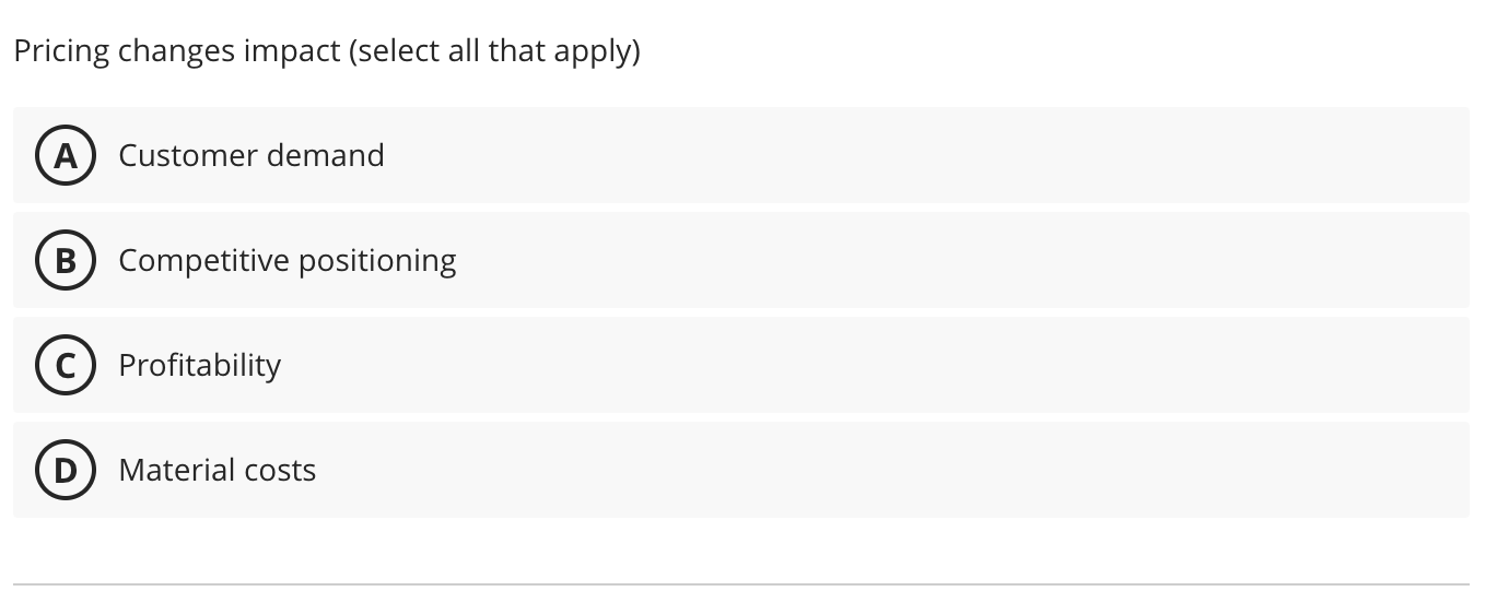  Pricing changes impact (select all that apply) A- Customer demand C-