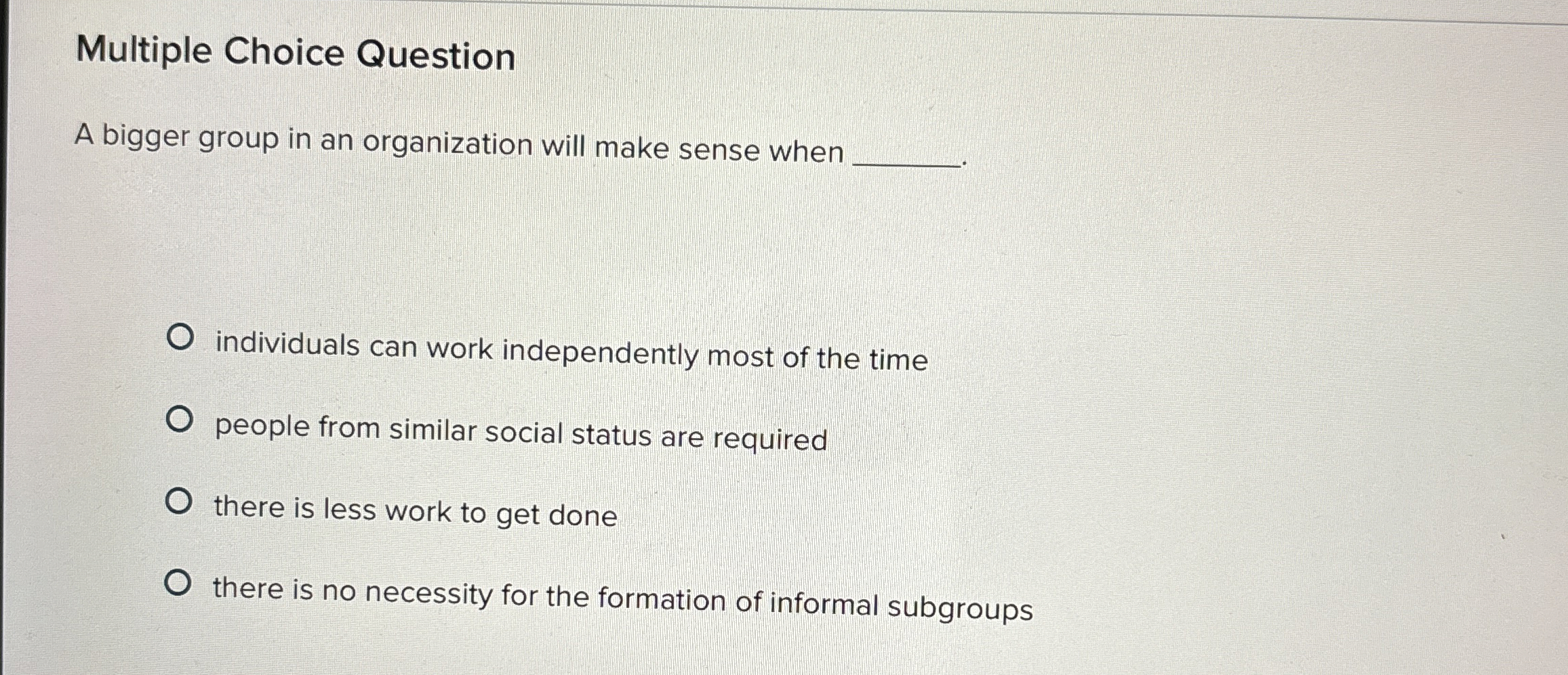  Multiple Choice Question A bigger group in an organization will make