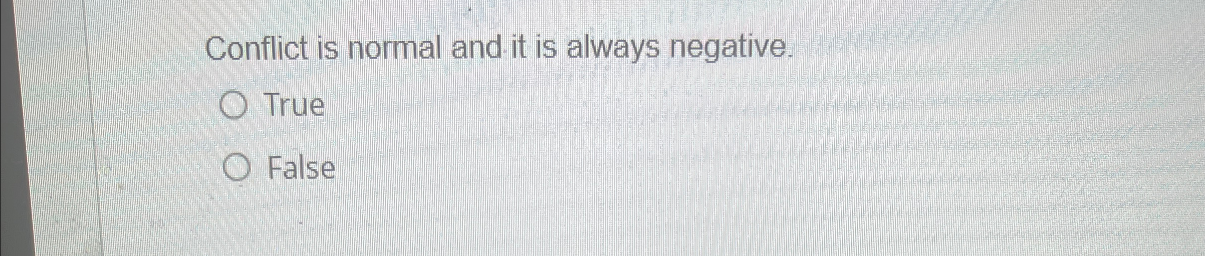  Conflict is normal and it is always negative. True False 