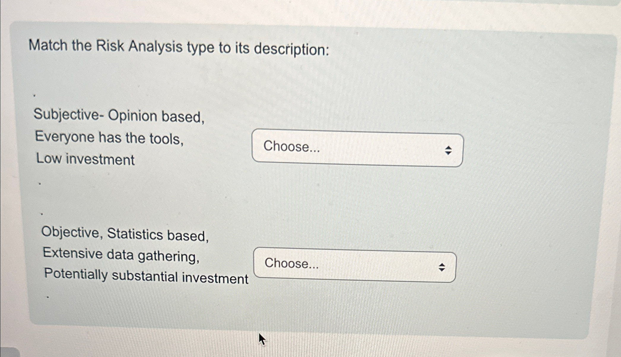 Match the Risk Analysis type to its description: Subjective- Opinion based,