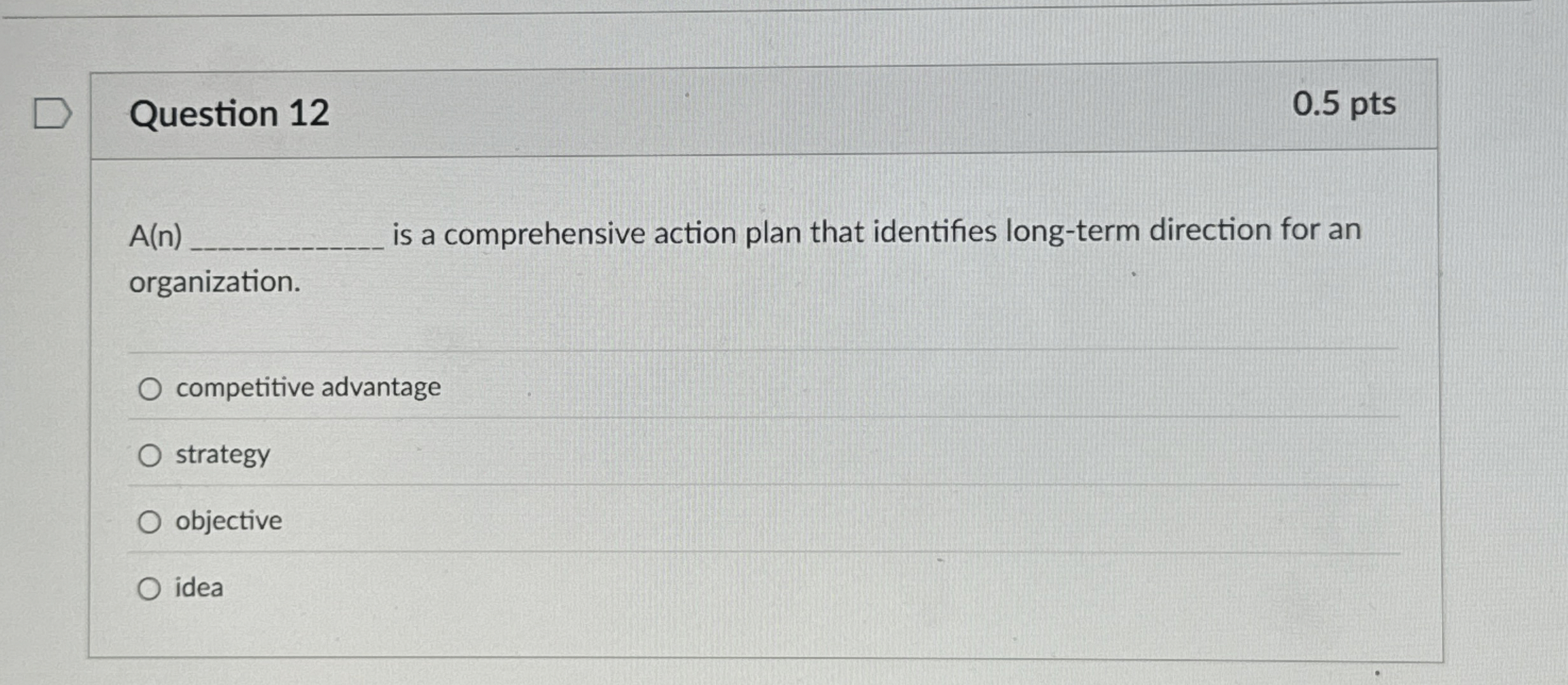  Question 12 A(n) is a comprehensive action plan that identifies long-term