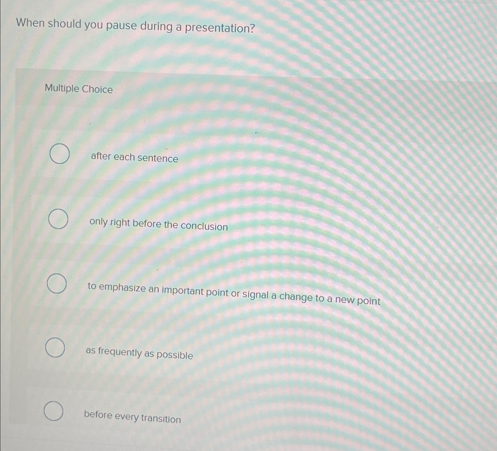  When should you pause during a presentation? Multiple Choice after each